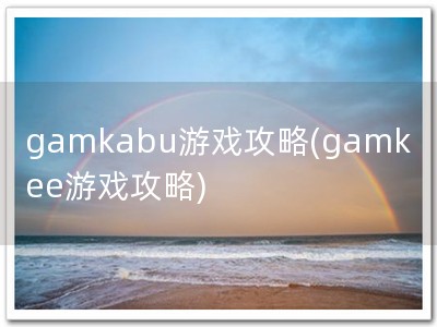gamkabu游戏攻略(gamkee游戏攻略)